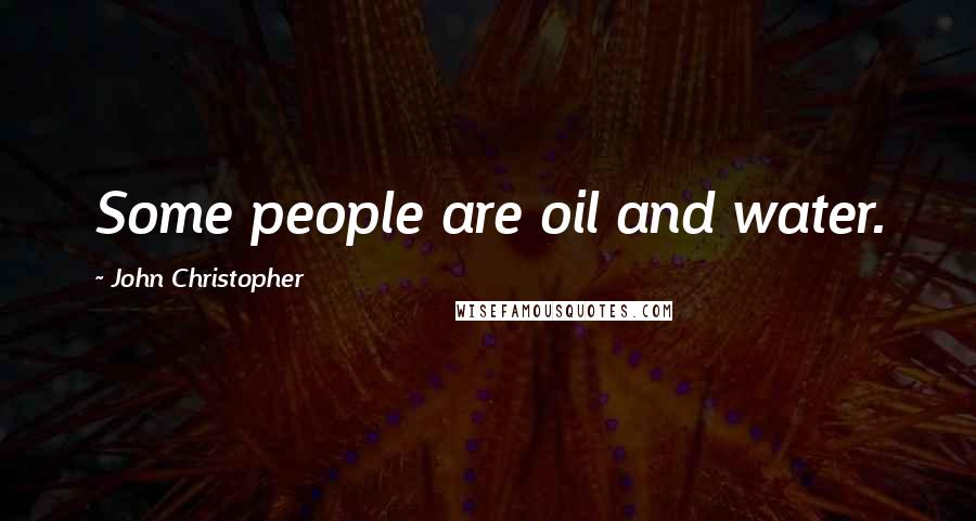 John Christopher Quotes: Some people are oil and water.