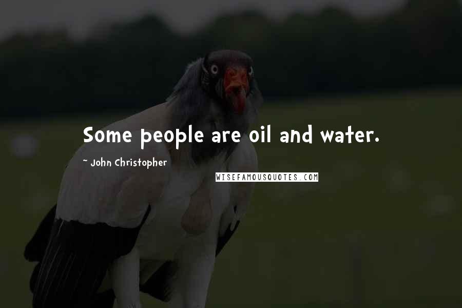 John Christopher Quotes: Some people are oil and water.
