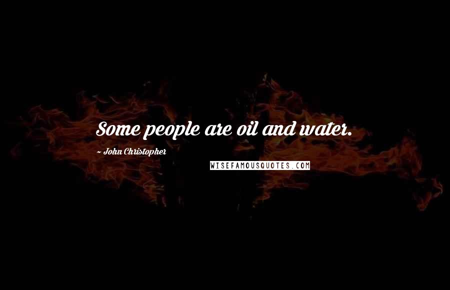 John Christopher Quotes: Some people are oil and water.