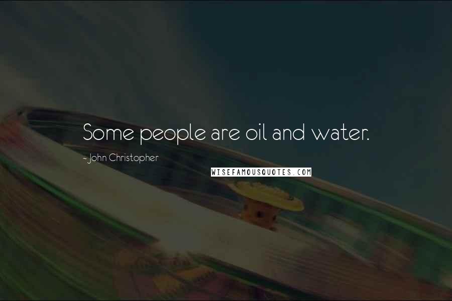 John Christopher Quotes: Some people are oil and water.