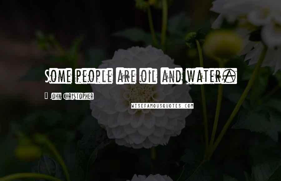 John Christopher Quotes: Some people are oil and water.
