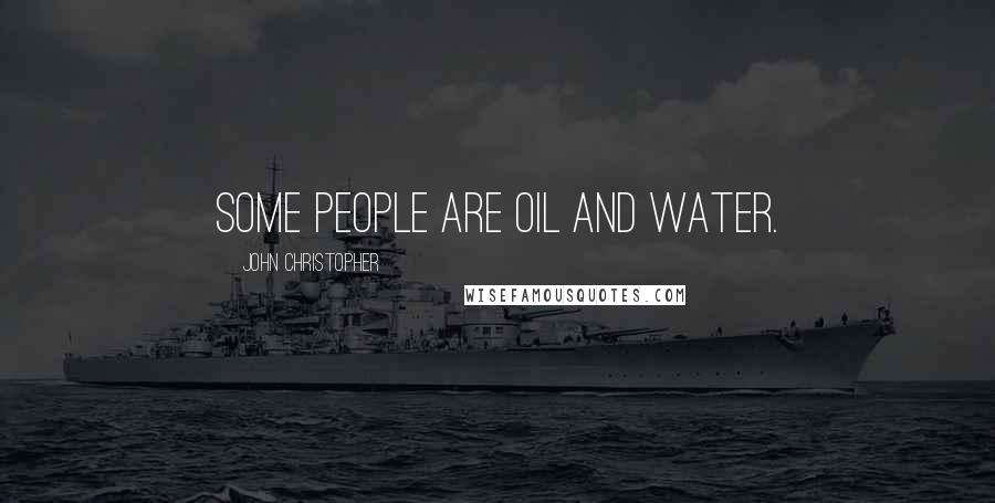 John Christopher Quotes: Some people are oil and water.