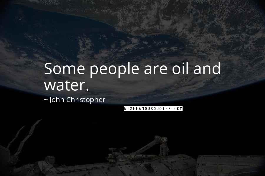 John Christopher Quotes: Some people are oil and water.