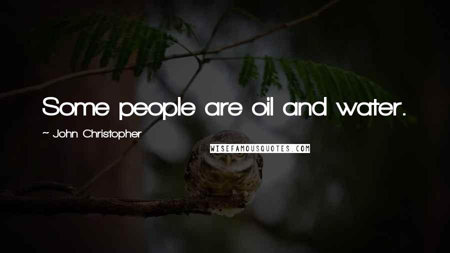 John Christopher Quotes: Some people are oil and water.