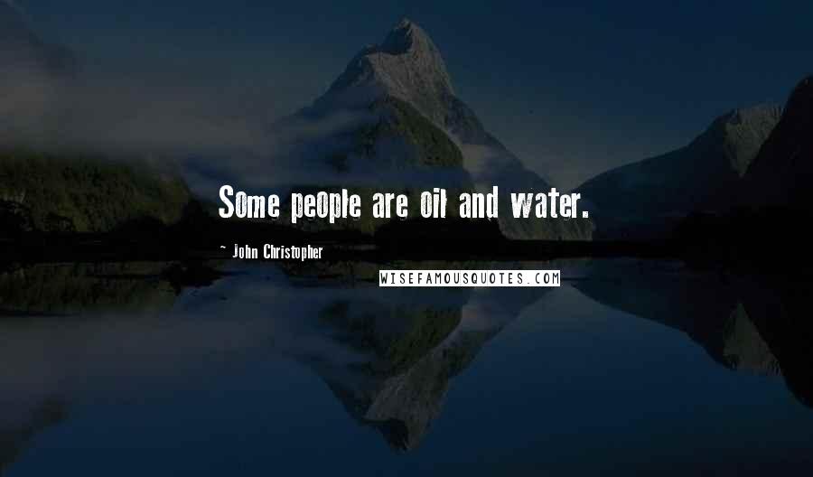 John Christopher Quotes: Some people are oil and water.