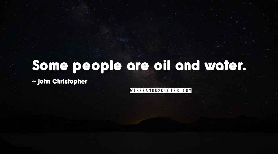 John Christopher Quotes: Some people are oil and water.