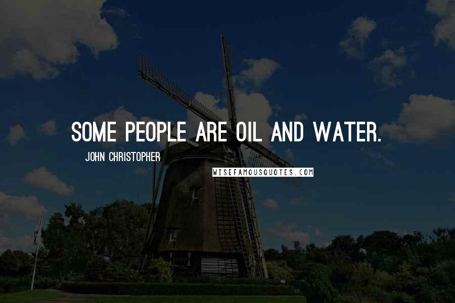 John Christopher Quotes: Some people are oil and water.