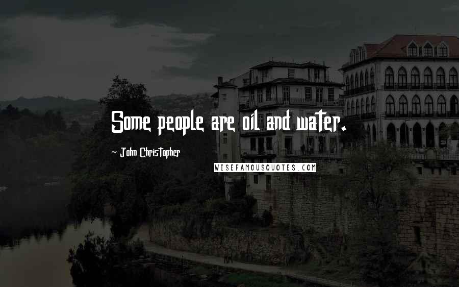 John Christopher Quotes: Some people are oil and water.