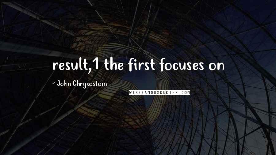 John Chrysostom Quotes: result,1 the first focuses on