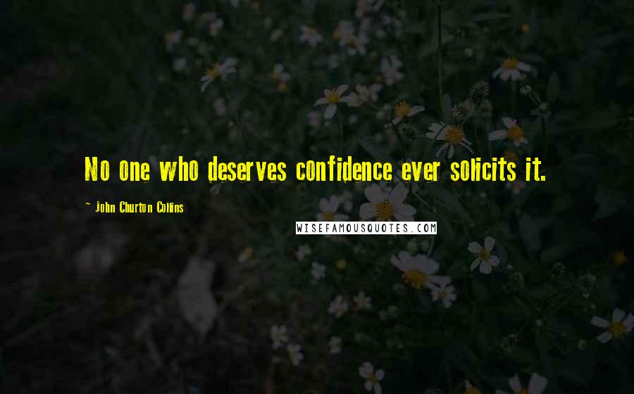 John Churton Collins Quotes: No one who deserves confidence ever solicits it.