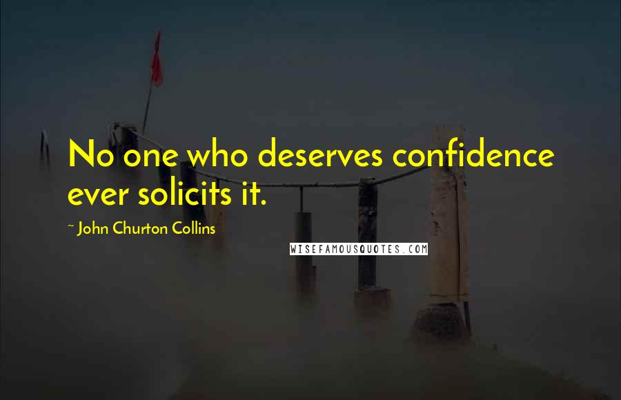 John Churton Collins Quotes: No one who deserves confidence ever solicits it.