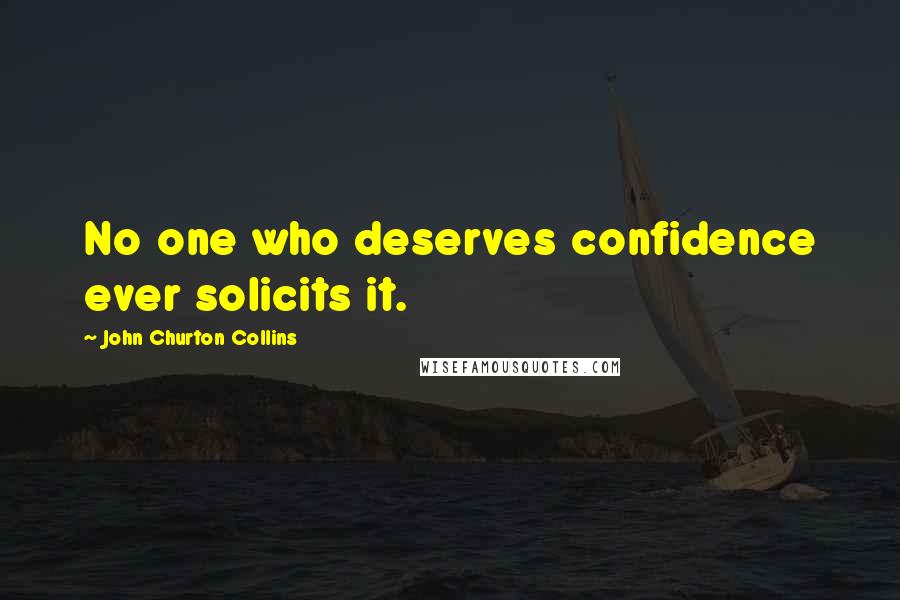 John Churton Collins Quotes: No one who deserves confidence ever solicits it.