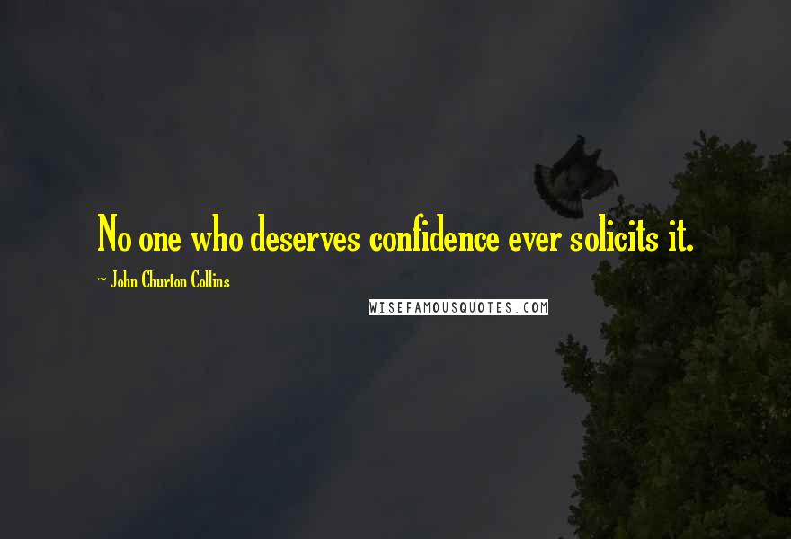John Churton Collins Quotes: No one who deserves confidence ever solicits it.