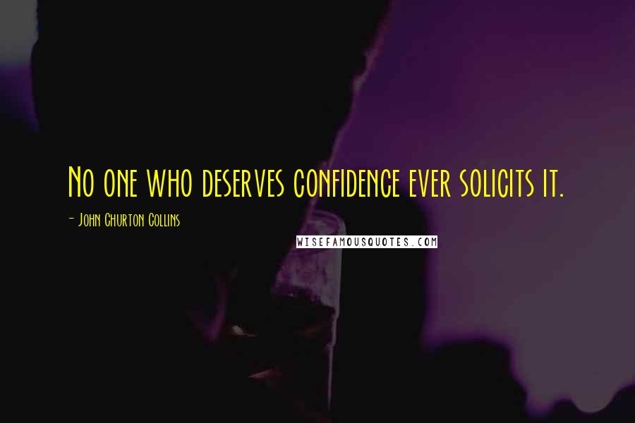 John Churton Collins Quotes: No one who deserves confidence ever solicits it.