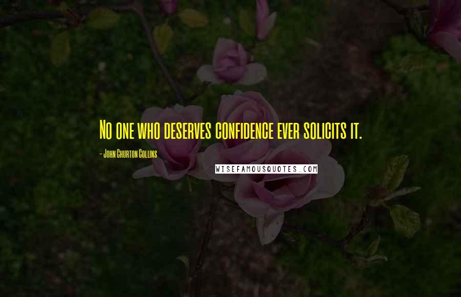 John Churton Collins Quotes: No one who deserves confidence ever solicits it.