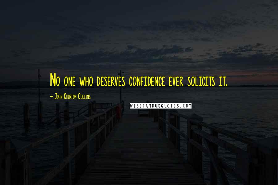 John Churton Collins Quotes: No one who deserves confidence ever solicits it.