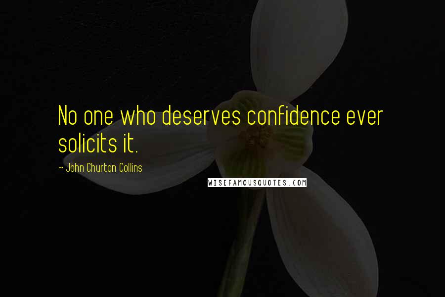 John Churton Collins Quotes: No one who deserves confidence ever solicits it.