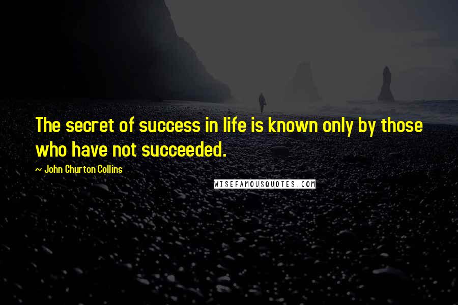 John Churton Collins Quotes: The secret of success in life is known only by those who have not succeeded.