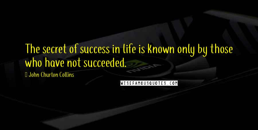 John Churton Collins Quotes: The secret of success in life is known only by those who have not succeeded.