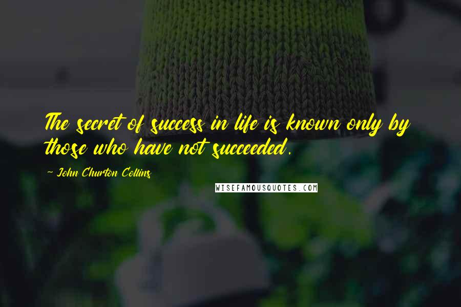 John Churton Collins Quotes: The secret of success in life is known only by those who have not succeeded.