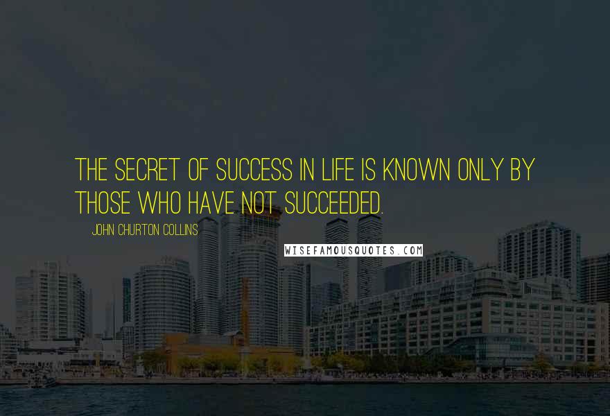 John Churton Collins Quotes: The secret of success in life is known only by those who have not succeeded.