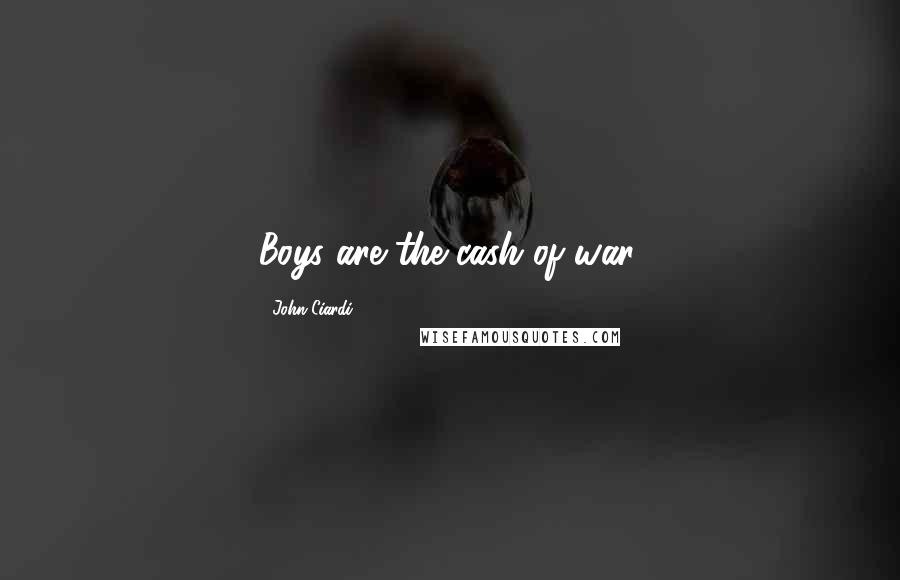 John Ciardi Quotes: Boys are the cash of war.