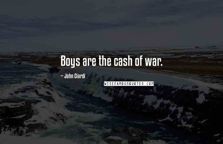 John Ciardi Quotes: Boys are the cash of war.