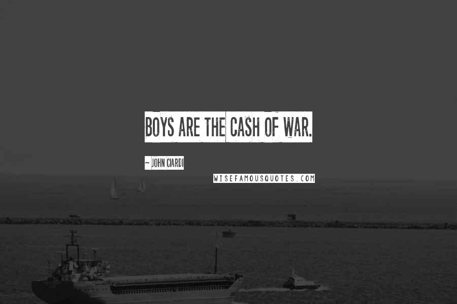 John Ciardi Quotes: Boys are the cash of war.