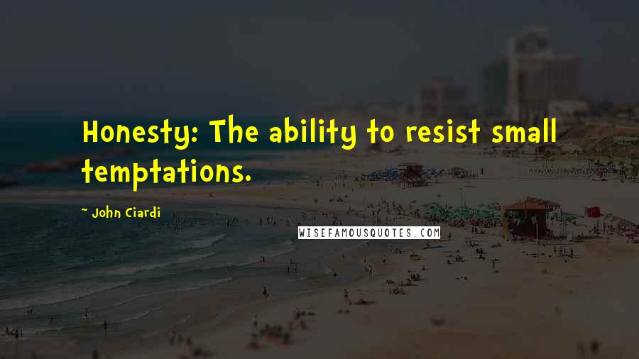 John Ciardi Quotes: Honesty: The ability to resist small temptations.