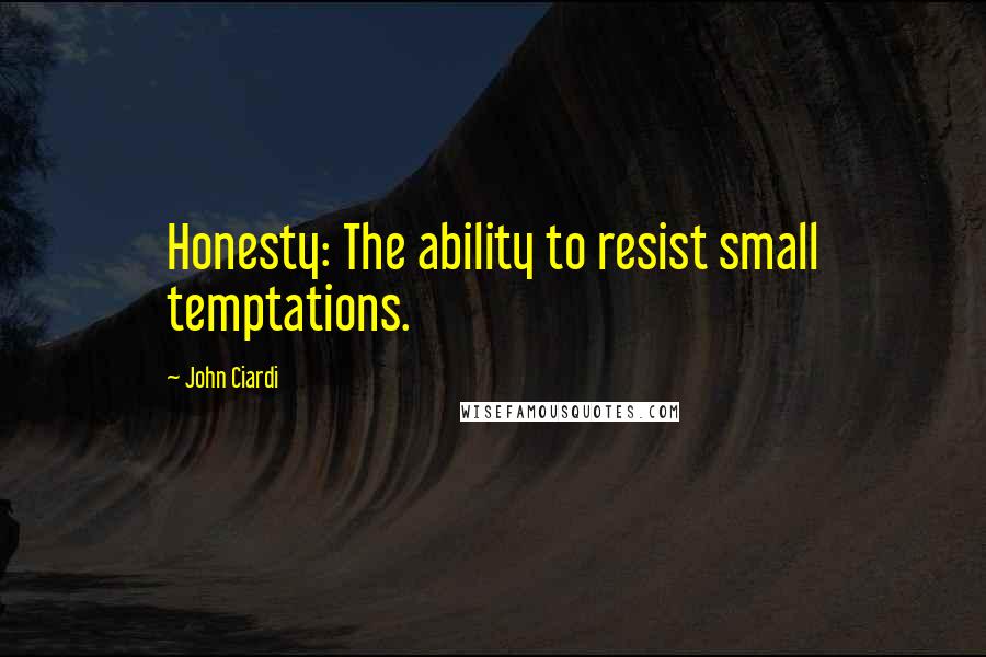 John Ciardi Quotes: Honesty: The ability to resist small temptations.