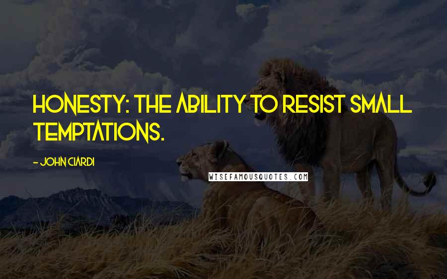 John Ciardi Quotes: Honesty: The ability to resist small temptations.