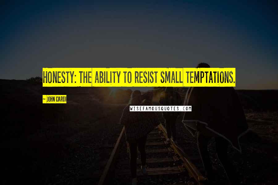 John Ciardi Quotes: Honesty: The ability to resist small temptations.