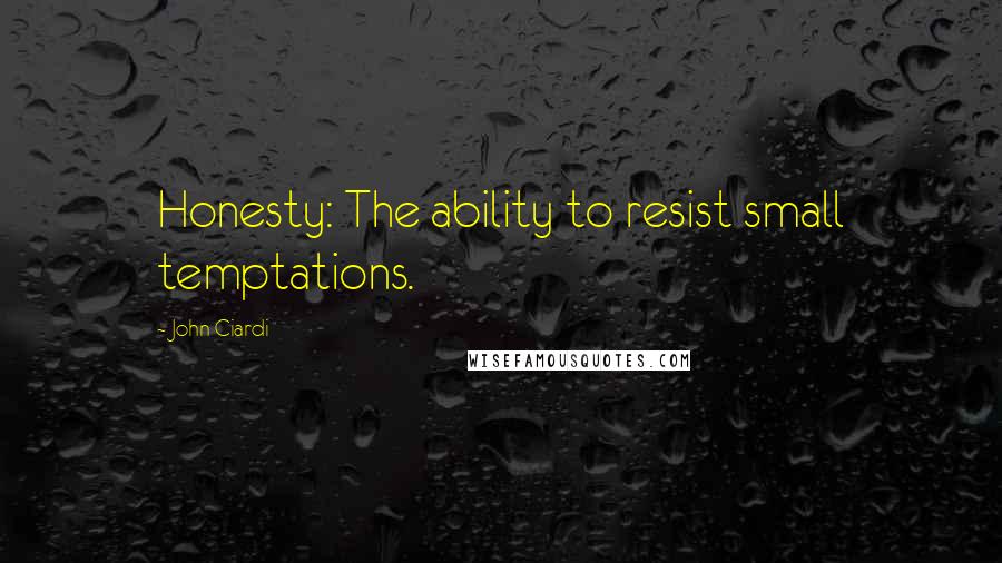 John Ciardi Quotes: Honesty: The ability to resist small temptations.