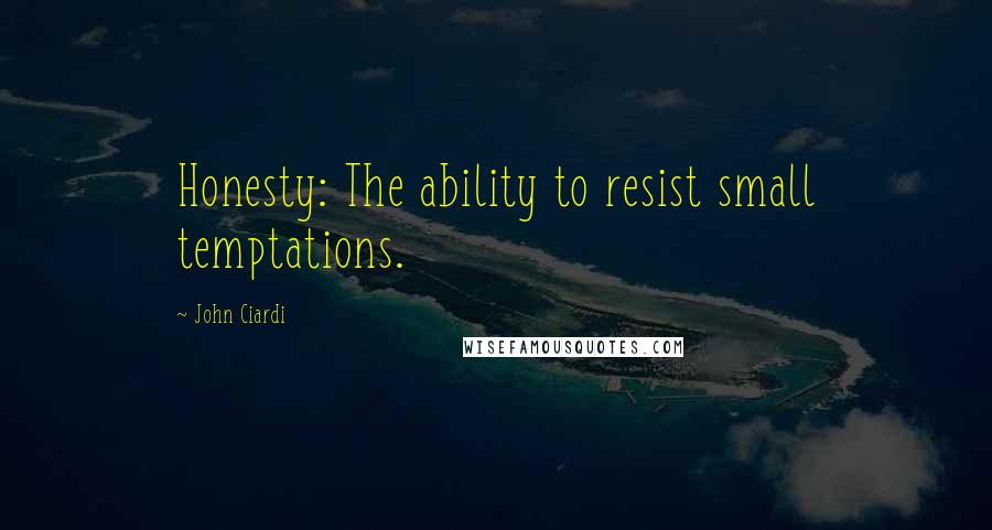 John Ciardi Quotes: Honesty: The ability to resist small temptations.