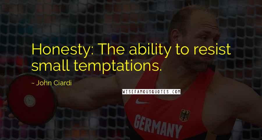 John Ciardi Quotes: Honesty: The ability to resist small temptations.