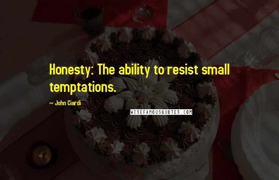 John Ciardi Quotes: Honesty: The ability to resist small temptations.
