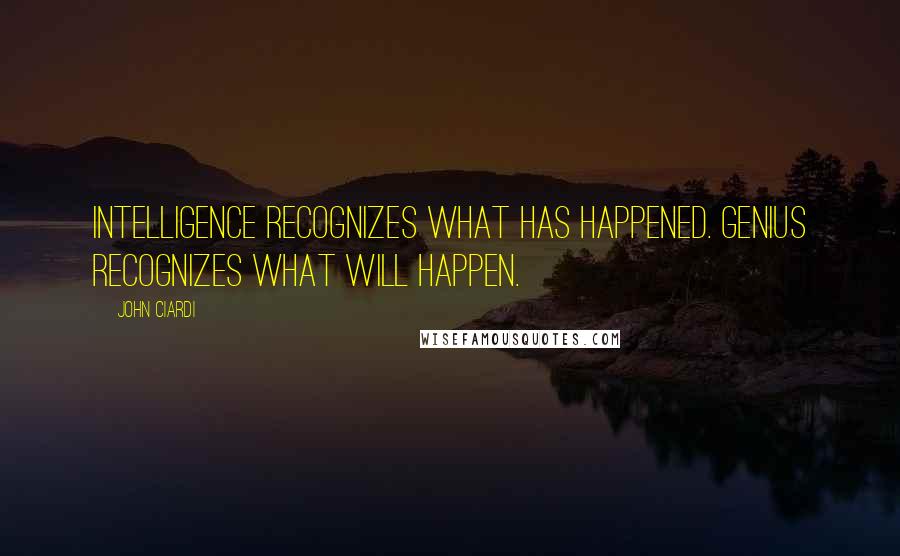 John Ciardi Quotes: Intelligence recognizes what has happened. Genius recognizes what will happen.