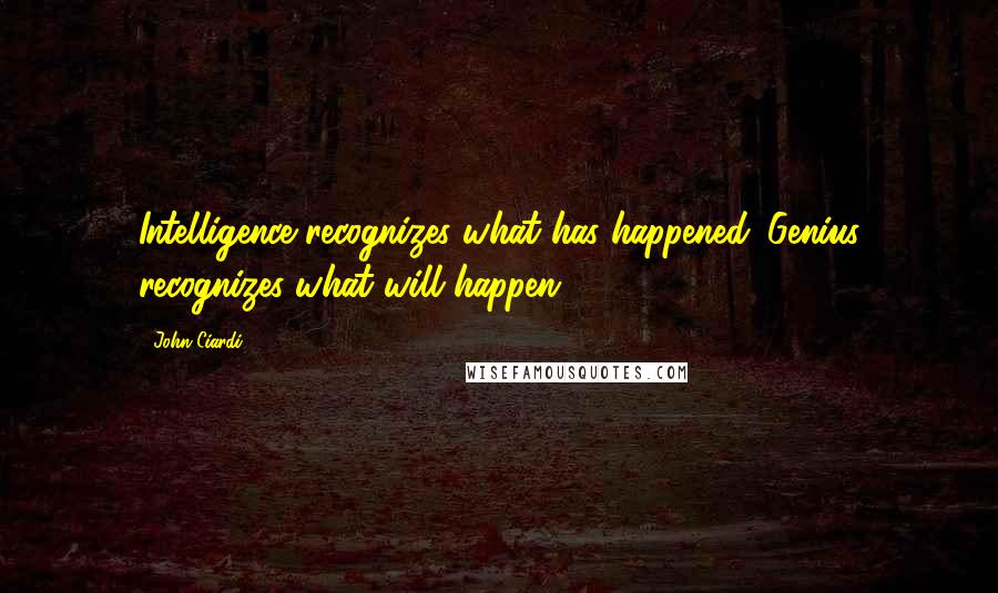 John Ciardi Quotes: Intelligence recognizes what has happened. Genius recognizes what will happen.