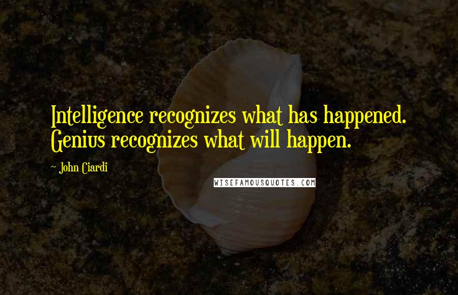 John Ciardi Quotes: Intelligence recognizes what has happened. Genius recognizes what will happen.