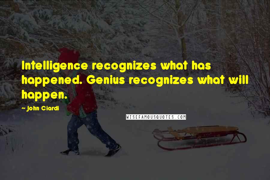 John Ciardi Quotes: Intelligence recognizes what has happened. Genius recognizes what will happen.