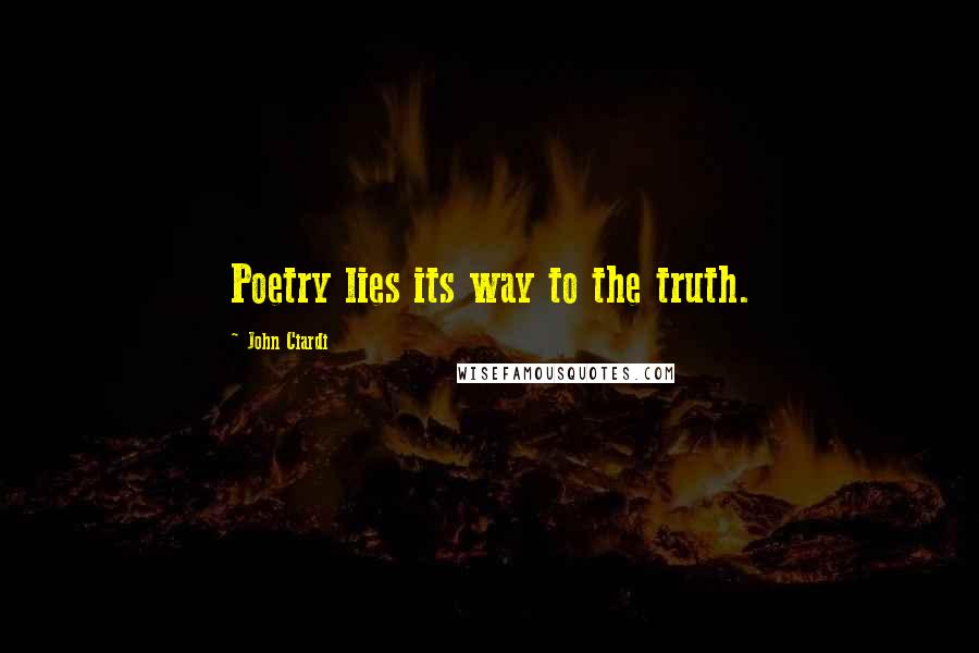 John Ciardi Quotes: Poetry lies its way to the truth.