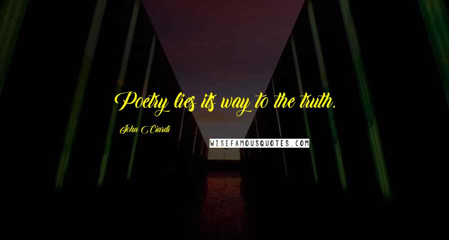 John Ciardi Quotes: Poetry lies its way to the truth.