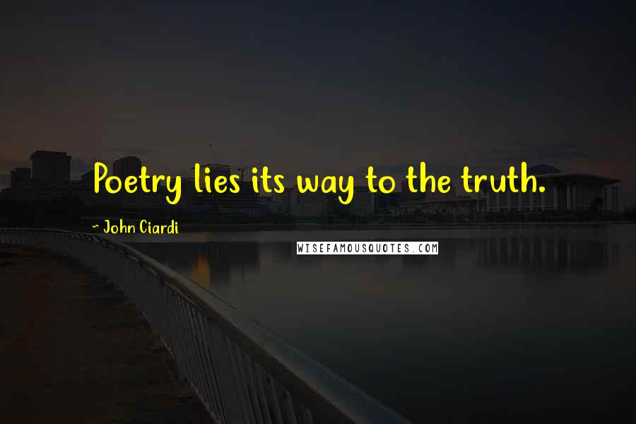 John Ciardi Quotes: Poetry lies its way to the truth.