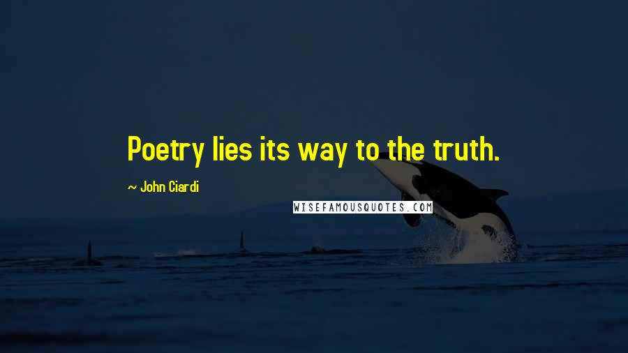 John Ciardi Quotes: Poetry lies its way to the truth.