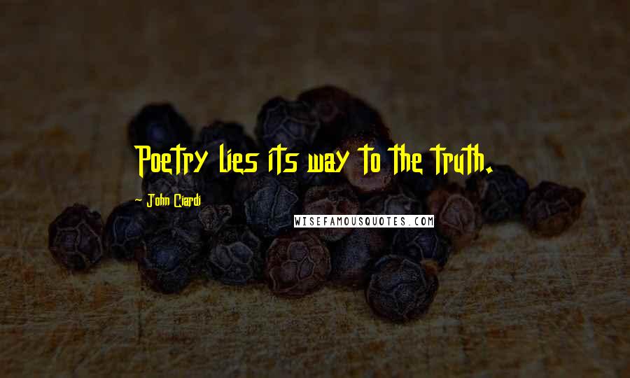 John Ciardi Quotes: Poetry lies its way to the truth.