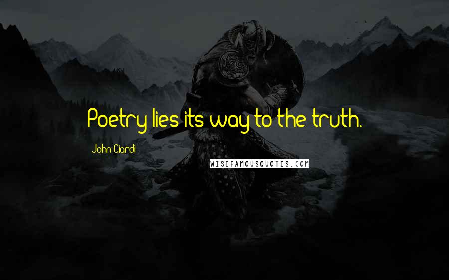 John Ciardi Quotes: Poetry lies its way to the truth.