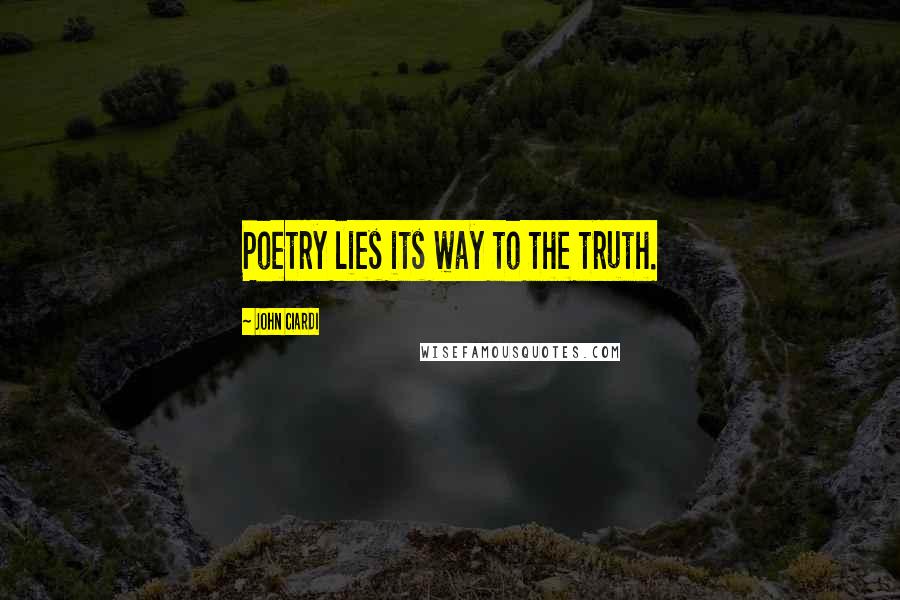 John Ciardi Quotes: Poetry lies its way to the truth.