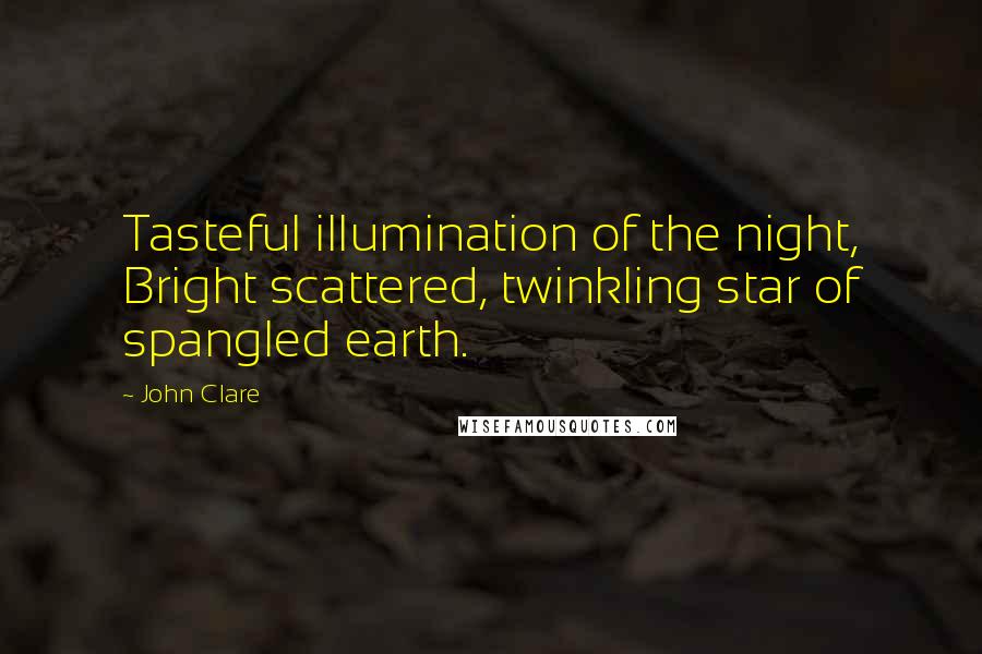 John Clare Quotes: Tasteful illumination of the night, Bright scattered, twinkling star of spangled earth.