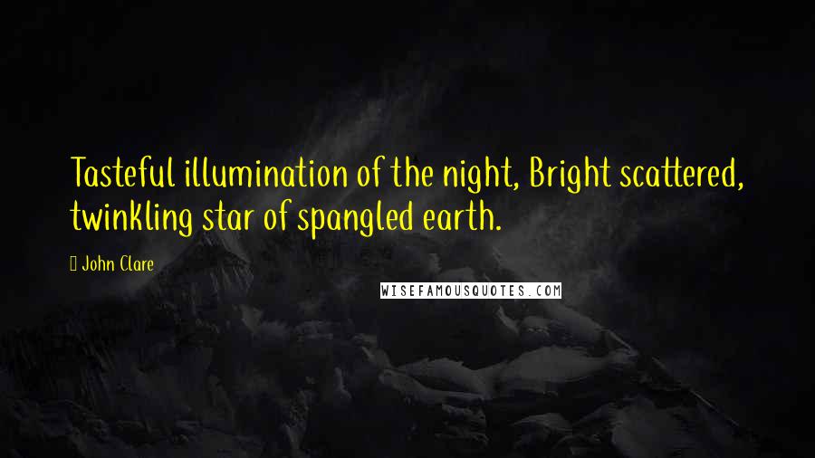 John Clare Quotes: Tasteful illumination of the night, Bright scattered, twinkling star of spangled earth.