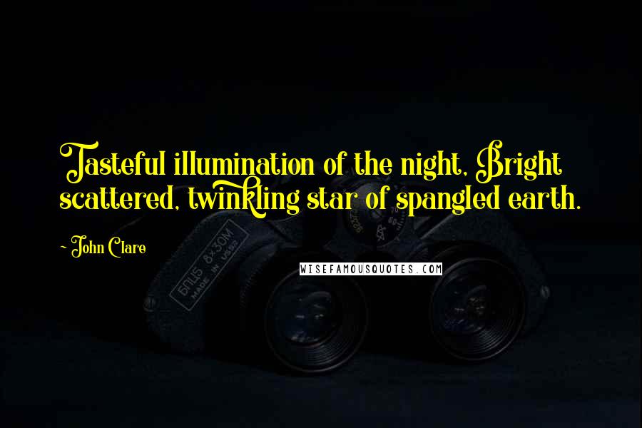 John Clare Quotes: Tasteful illumination of the night, Bright scattered, twinkling star of spangled earth.